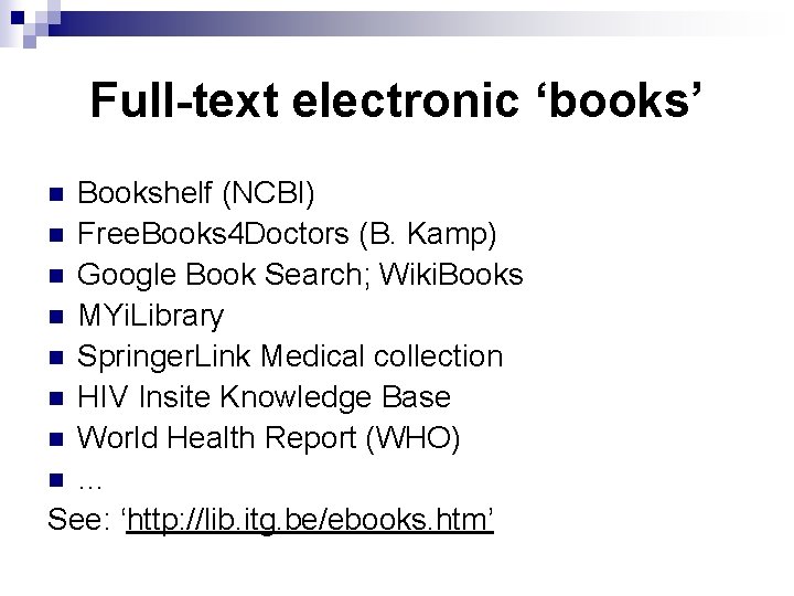 Full-text electronic ‘books’ Bookshelf (NCBI) n Free. Books 4 Doctors (B. Kamp) n Google