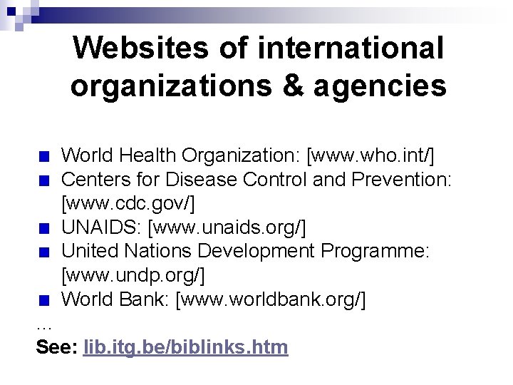 Websites of international organizations & agencies World Health Organization: [www. who. int/] Centers for
