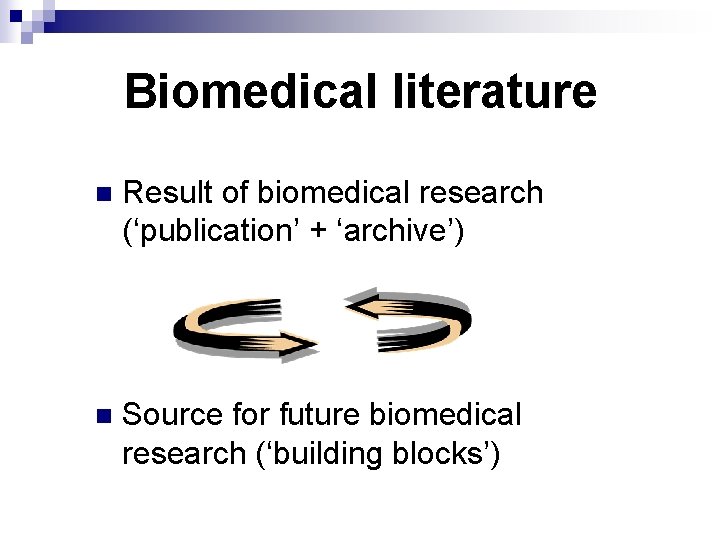 Biomedical literature n Result of biomedical research (‘publication’ + ‘archive’) n Source for future