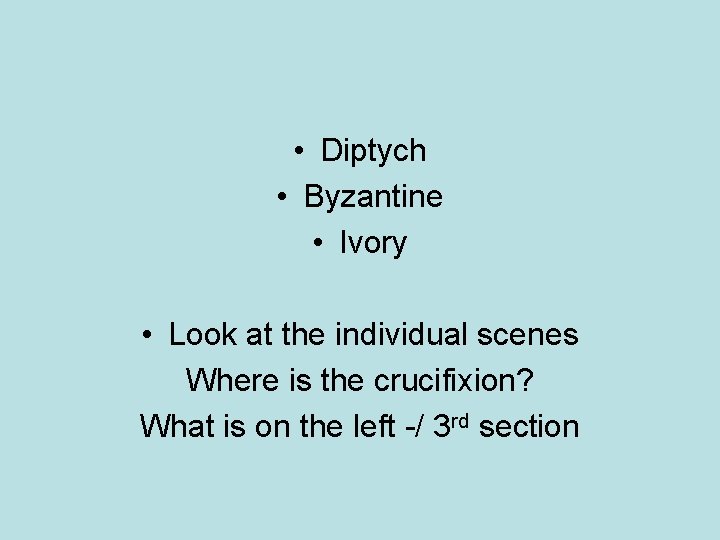  • Diptych • Byzantine • Ivory • Look at the individual scenes Where