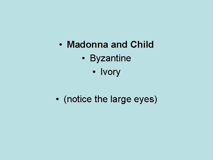  • Madonna and Child • Byzantine • Ivory • (notice the large eyes)
