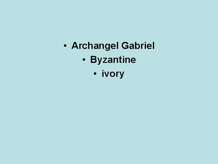  • Archangel Gabriel • Byzantine • ivory 