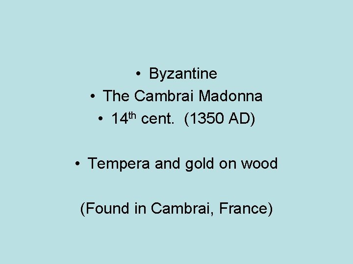  • Byzantine • The Cambrai Madonna • 14 th cent. (1350 AD) •