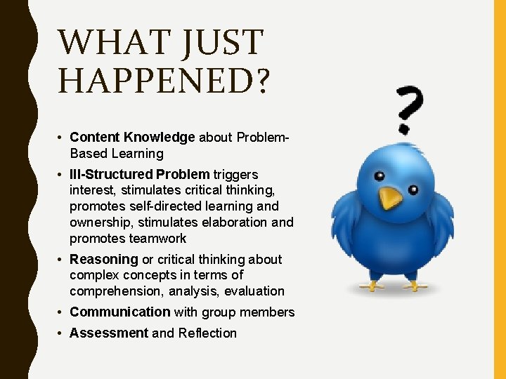 WHAT JUST HAPPENED? • Content Knowledge about Problem. Based Learning • Ill-Structured Problem triggers