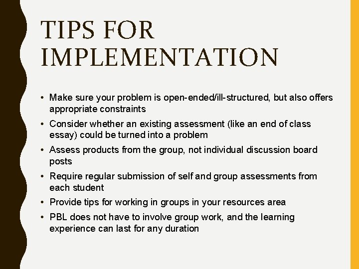 TIPS FOR IMPLEMENTATION • Make sure your problem is open-ended/ill-structured, but also offers appropriate