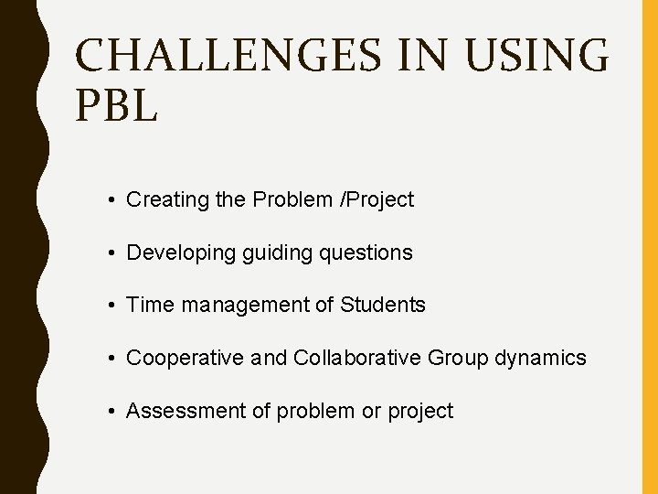 CHALLENGES IN USING PBL • Creating the Problem /Project • Developing guiding questions •