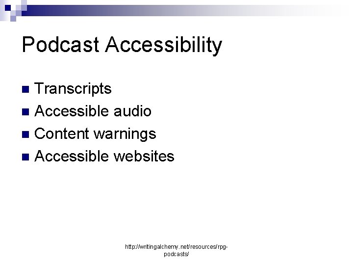 Podcast Accessibility Transcripts n Accessible audio n Content warnings n Accessible websites n http: