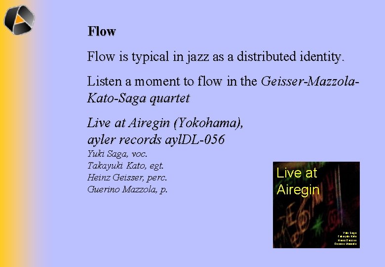 Flow is typical in jazz as a distributed identity. Listen a moment to flow
