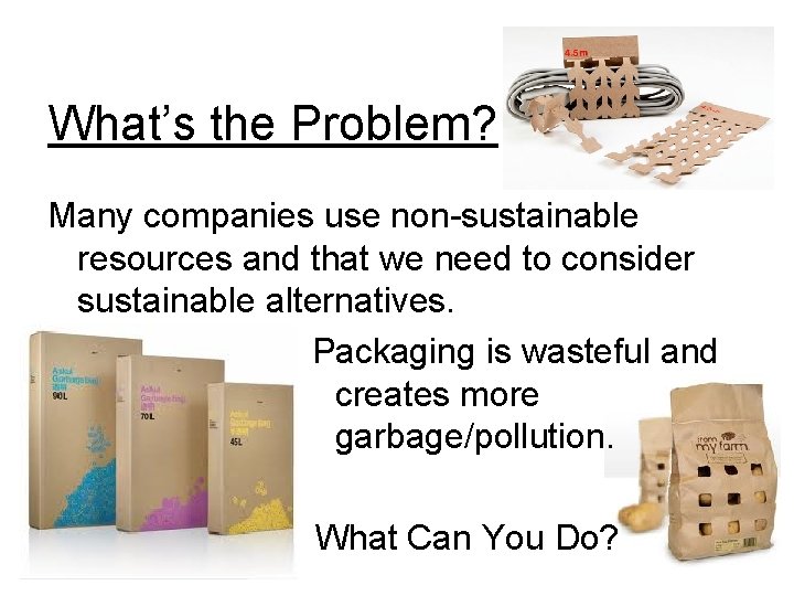 What’s the Problem? Many companies use non-sustainable resources and that we need to consider