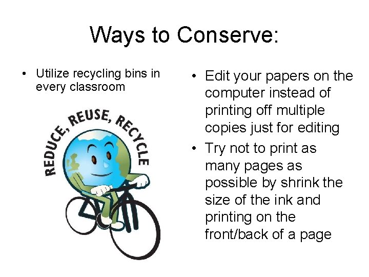 Ways to Conserve: • Utilize recycling bins in every classroom • Edit your papers