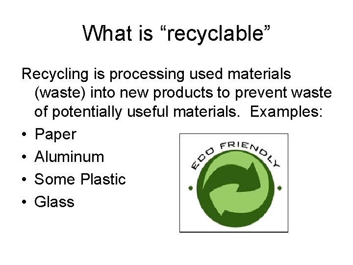 What is “recyclable” Recycling is processing used materials (waste) into new products to prevent