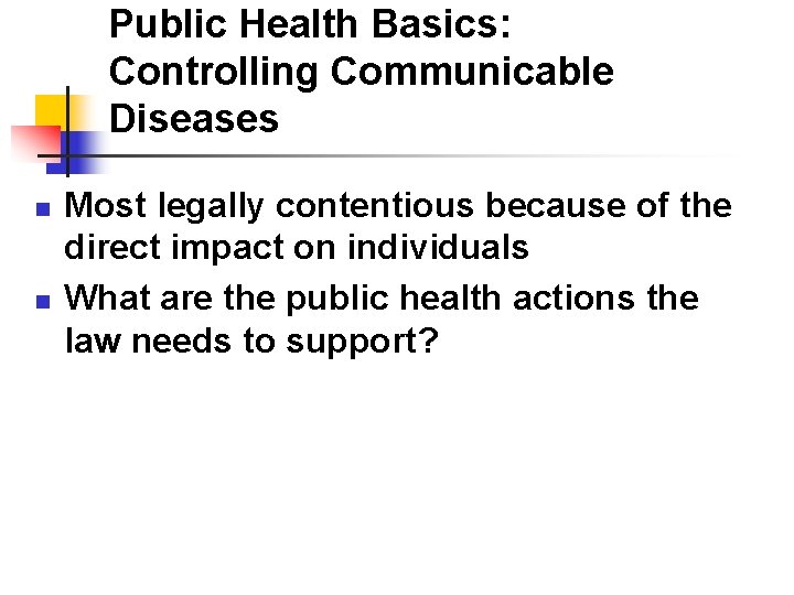 Public Health Basics: Controlling Communicable Diseases n n Most legally contentious because of the