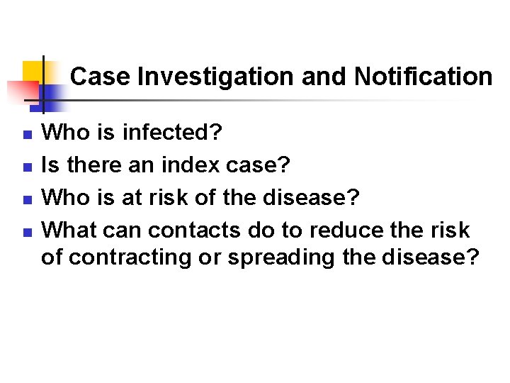 Case Investigation and Notification n n Who is infected? Is there an index case?