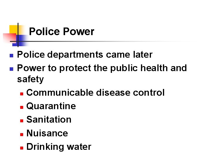 Police Power n n Police departments came later Power to protect the public health