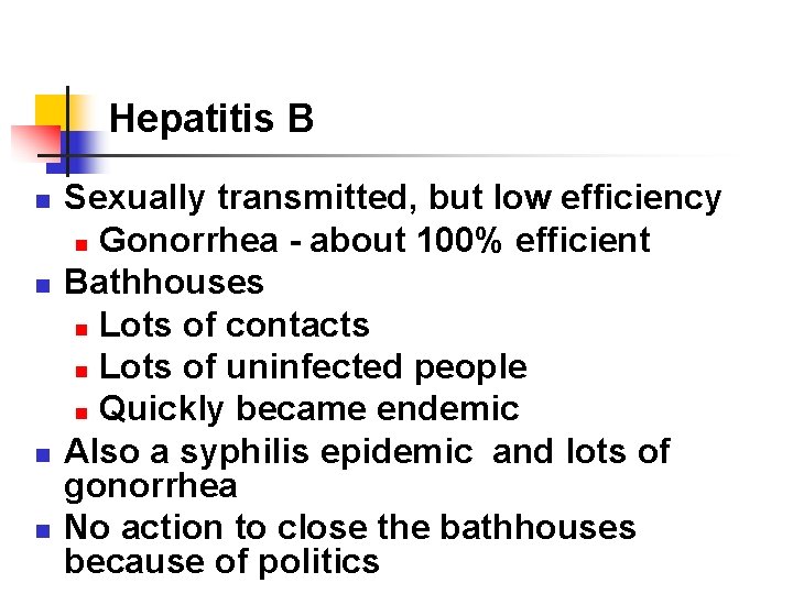 Hepatitis B n n Sexually transmitted, but low efficiency n Gonorrhea - about 100%