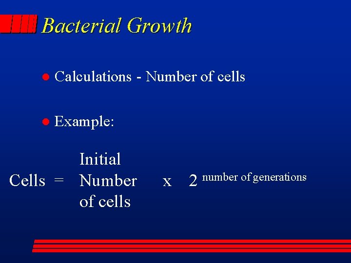 Bacterial Growth l Calculations - Number of cells l Example: Initial Cells = Number