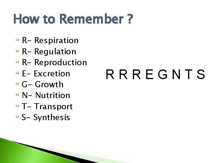 How to Remember ? R- Respiration R- Regulation R- Reproduction E- Excretion G- Growth