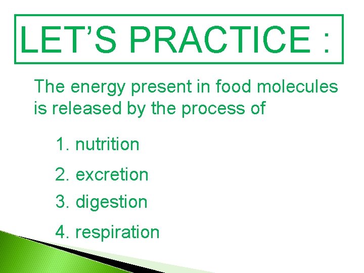 LET’S PRACTICE : The energy present in food molecules is released by the process