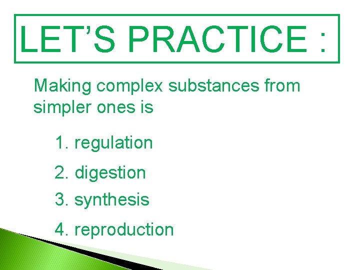 LET’S PRACTICE : Making complex substances from simpler ones is 1. regulation 2. digestion