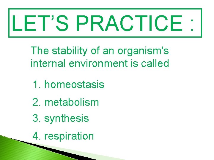 LET’S PRACTICE : The stability of an organism's internal environment is called 1. homeostasis