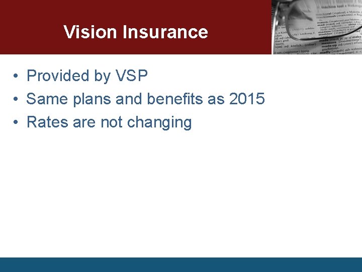 Vision Insurance • Provided by VSP • Same plans and benefits as 2015 •