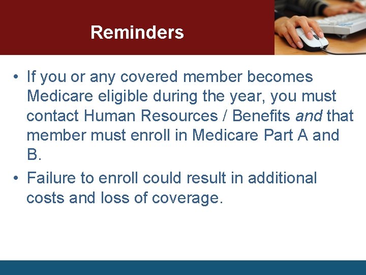 Reminders • If you or any covered member becomes Medicare eligible during the year,