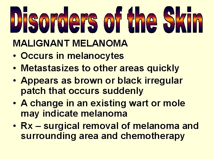 MALIGNANT MELANOMA • Occurs in melanocytes • Metastasizes to other areas quickly • Appears