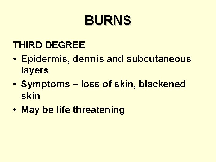 BURNS THIRD DEGREE • Epidermis, dermis and subcutaneous layers • Symptoms – loss of
