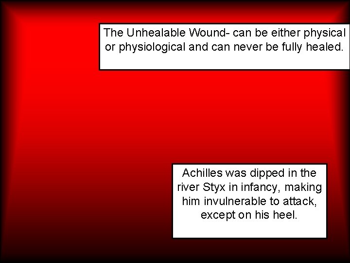 The Unhealable Wound- can be either physical or physiological and can never be fully