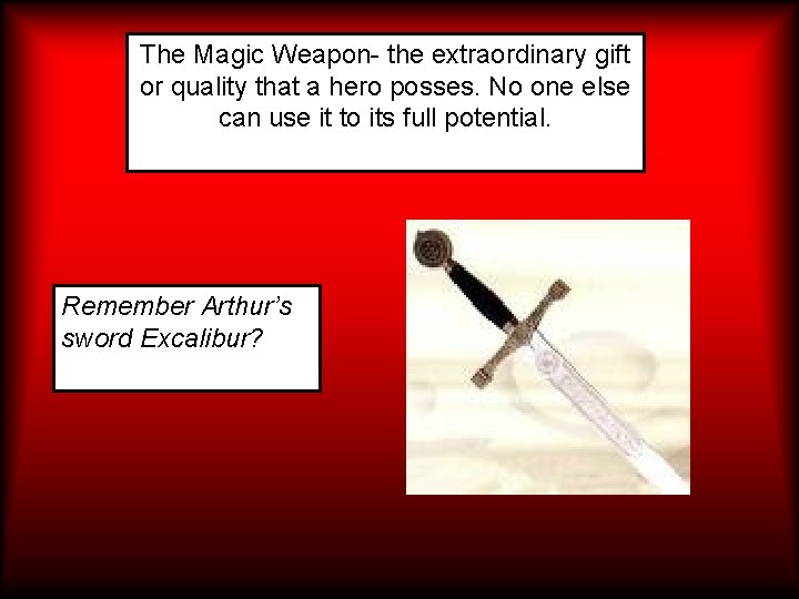 The Magic Weapon- the extraordinary gift or quality that a hero posses. No one