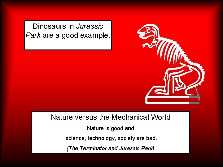 Dinosaurs in Jurassic Park are a good example. Nature versus the Mechanical World Nature