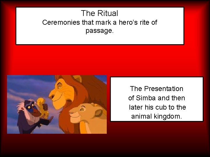 The Ritual Ceremonies that mark a hero’s rite of passage. The Presentation of Simba
