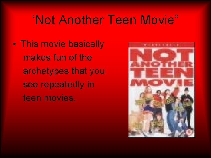 ‘Not Another Teen Movie” • This movie basically makes fun of the archetypes that