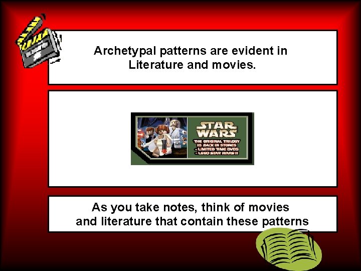 Archetypal patterns are evident in Literature and movies. As you take notes, think of