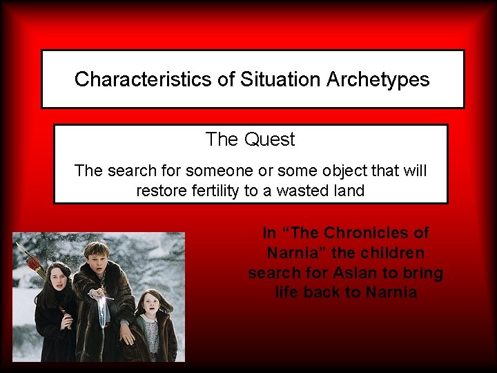 Characteristics of Situation Archetypes The Quest The search for someone or some object that