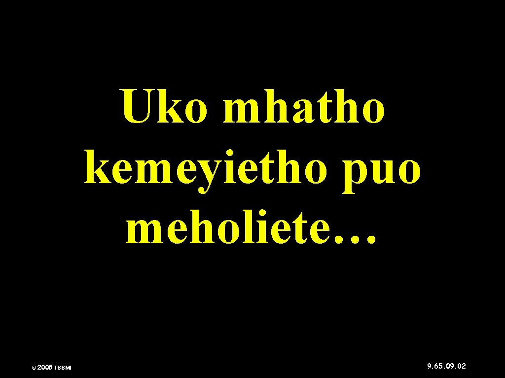 Uko mhatho kemeyietho puo meholiete… © 2005 TBBMI 9. 65. 09. 02 