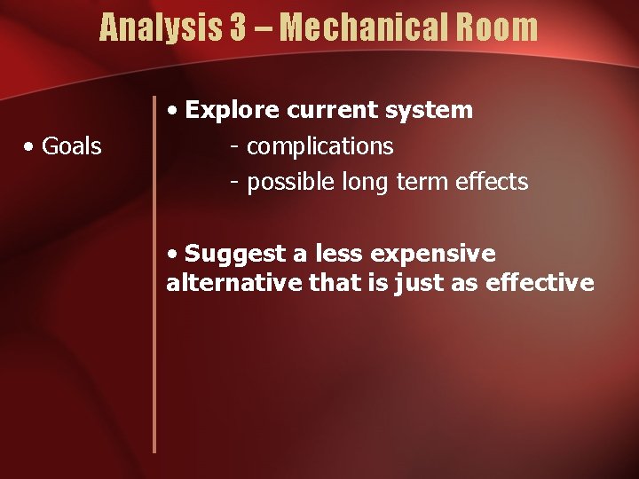 Analysis 3 – Mechanical Room • Goals • Explore current system - complications -