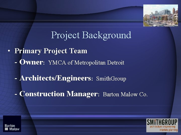 Project Background • Primary Project Team - Owner: YMCA of Metropolitan Detroit - Architects/Engineers: