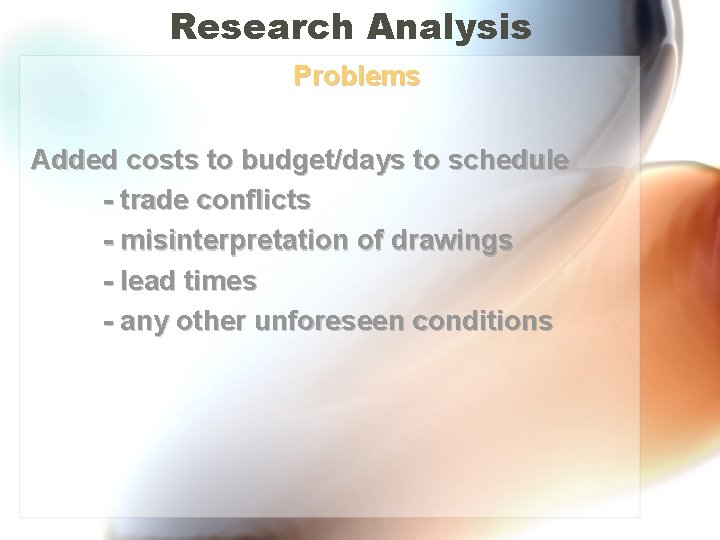 Research Analysis Problems Added costs to budget/days to schedule - trade conflicts - misinterpretation