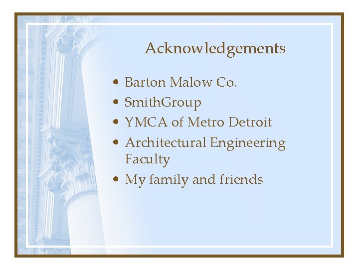 Acknowledgements • • Barton Malow Co. Smith. Group YMCA of Metro Detroit Architectural Engineering