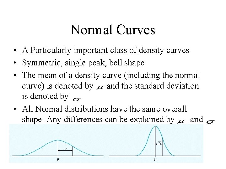 Normal Curves • A Particularly important class of density curves • Symmetric, single peak,