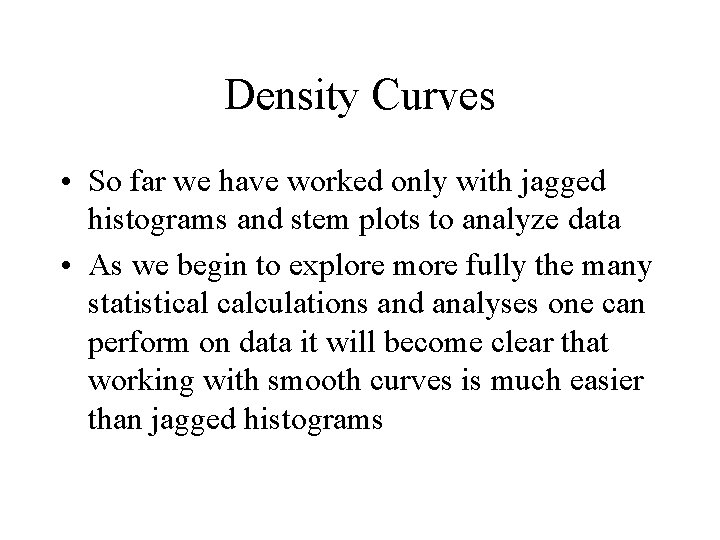 Density Curves • So far we have worked only with jagged histograms and stem
