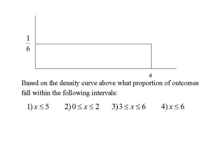 6 Based on the density curve above what proportion of outcomes fall within the