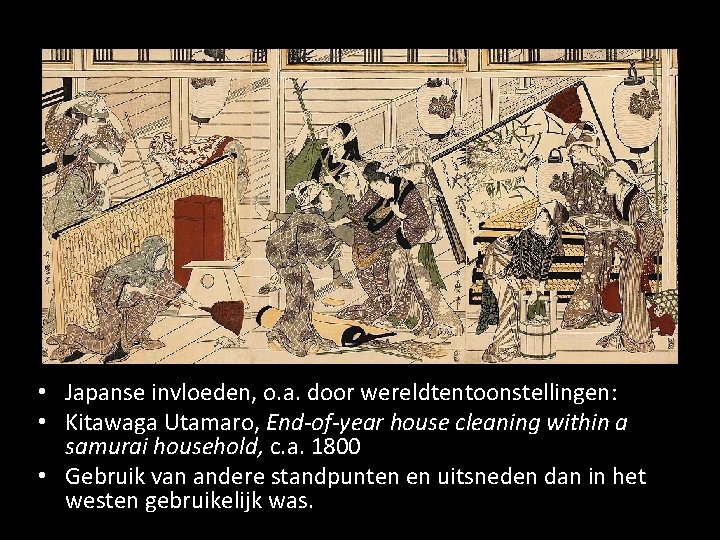  • Japanse invloeden, o. a. door wereldtentoonstellingen: • Kitawaga Utamaro, End-of-year house cleaning