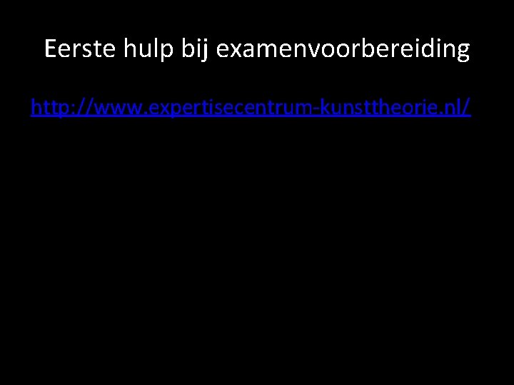 Eerste hulp bij examenvoorbereiding http: //www. expertisecentrum-kunsttheorie. nl/ 