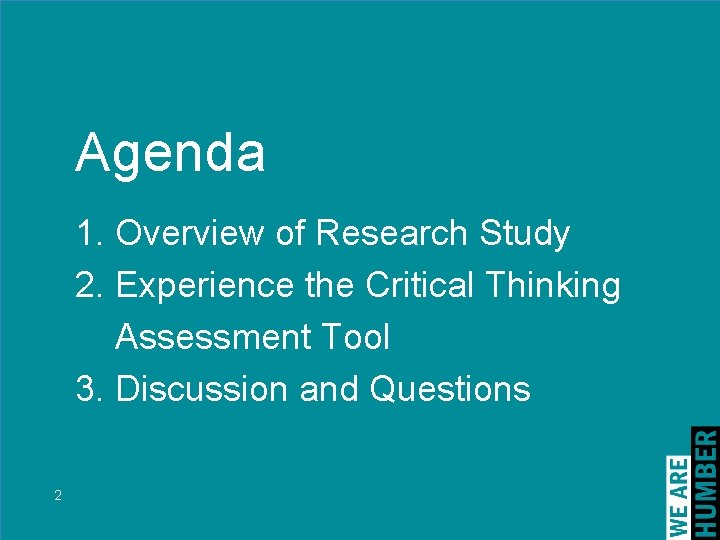 Agenda 1. Overview of Research Study 2. Experience the Critical Thinking Assessment Tool 3.