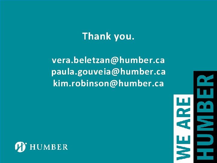 Thank you. vera. beletzan@humber. ca paula. gouveia@humber. ca kim. robinson@humber. ca 