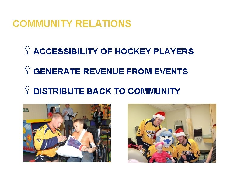 COMMUNITY RELATIONS Ÿ ACCESSIBILITY OF HOCKEY PLAYERS Ÿ GENERATE REVENUE FROM EVENTS Ÿ DISTRIBUTE