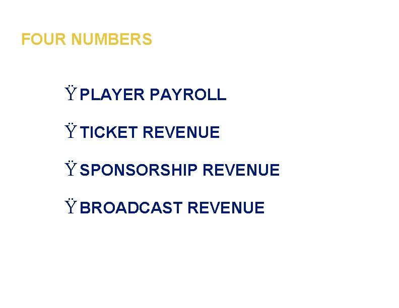 FOUR NUMBERS Ÿ PLAYER PAYROLL Ÿ TICKET REVENUE Ÿ SPONSORSHIP REVENUE Ÿ BROADCAST REVENUE