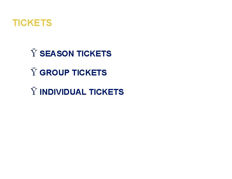 TICKETS Ÿ SEASON TICKETS Ÿ GROUP TICKETS Ÿ INDIVIDUAL TICKETS 